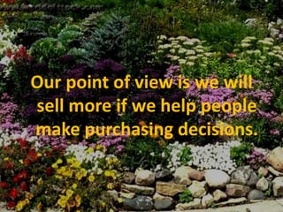 Our point of view is we will sell more if we help people make purchasing decisions.