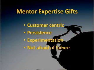 Mentor Expertise GiftsCustomer centricPersistenceExperimentationNot afraid of failure