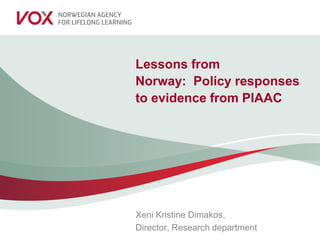 Lessons from
Norway: Policy responses
to evidence from PIAAC
Xeni Kristine Dimakos,
Director, Research department
 