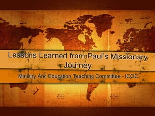 LessonsLearnedfromPaul’sMissionaryJourney Ministry And EducationTeachingCommittee - ICOC 