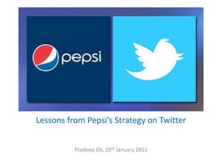 Lessons from Pepsi’s Strategy on Twitter


          Pradeep Oli, 19th January 2013
 