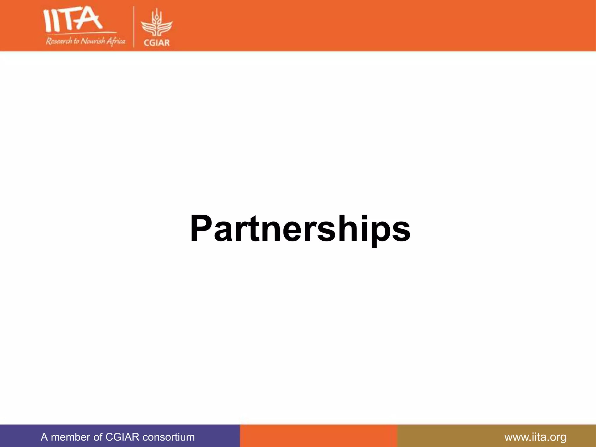 A member of CGIAR consortium www.iita.org
Partnerships
 