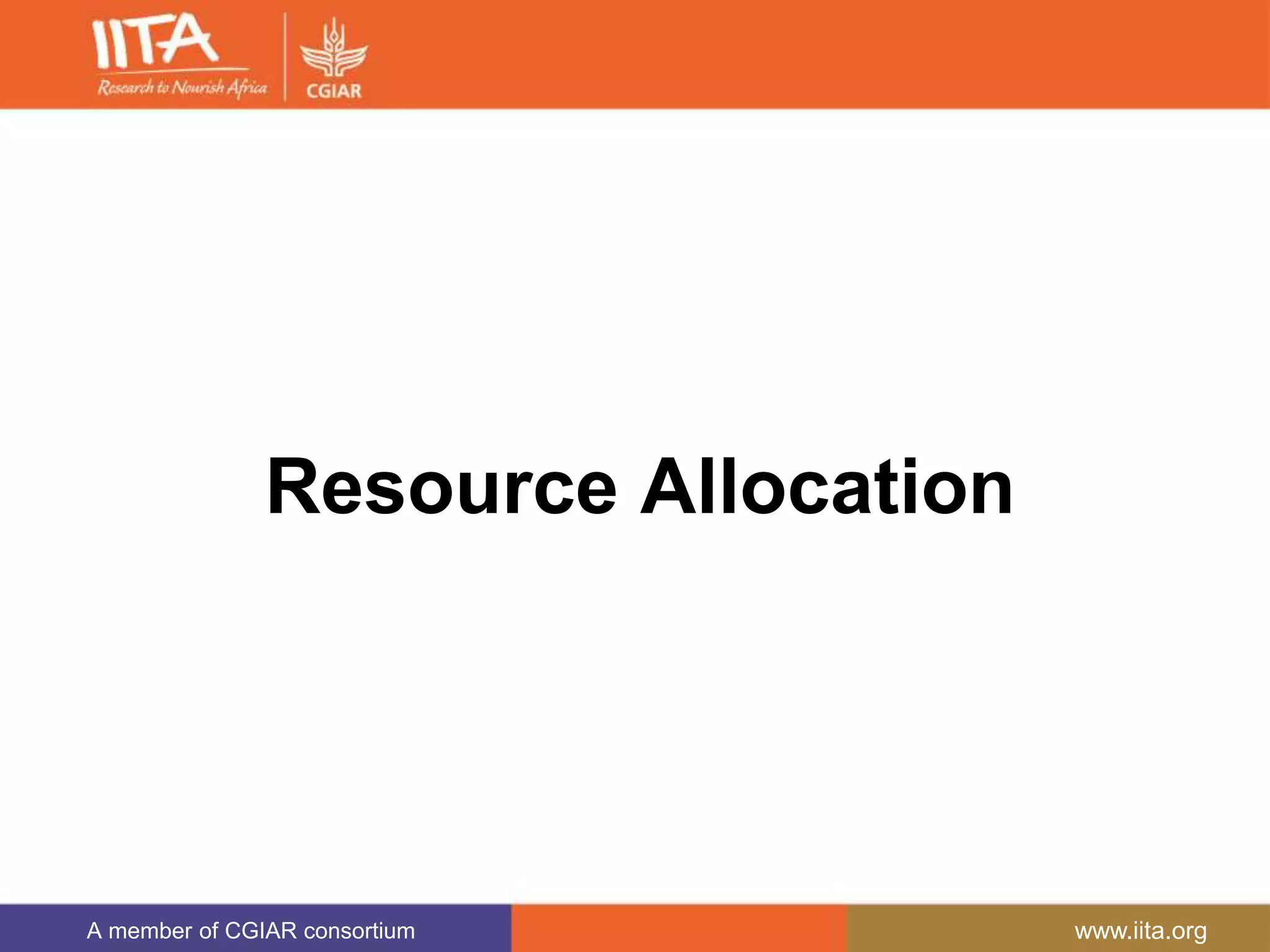 A member of CGIAR consortium www.iita.org
Resource Allocation
 