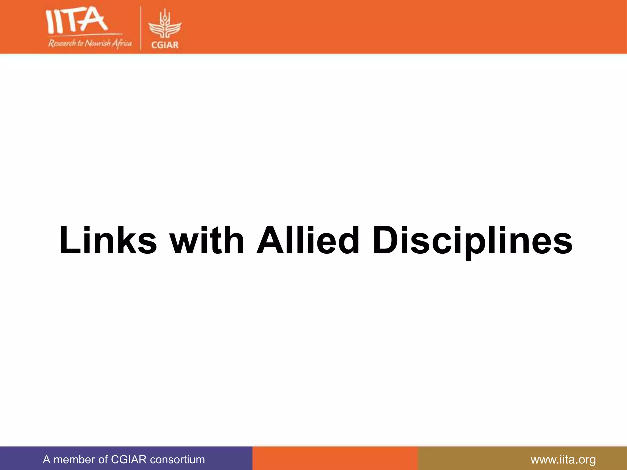 A member of CGIAR consortium www.iita.org
Links with Allied Disciplines
 
