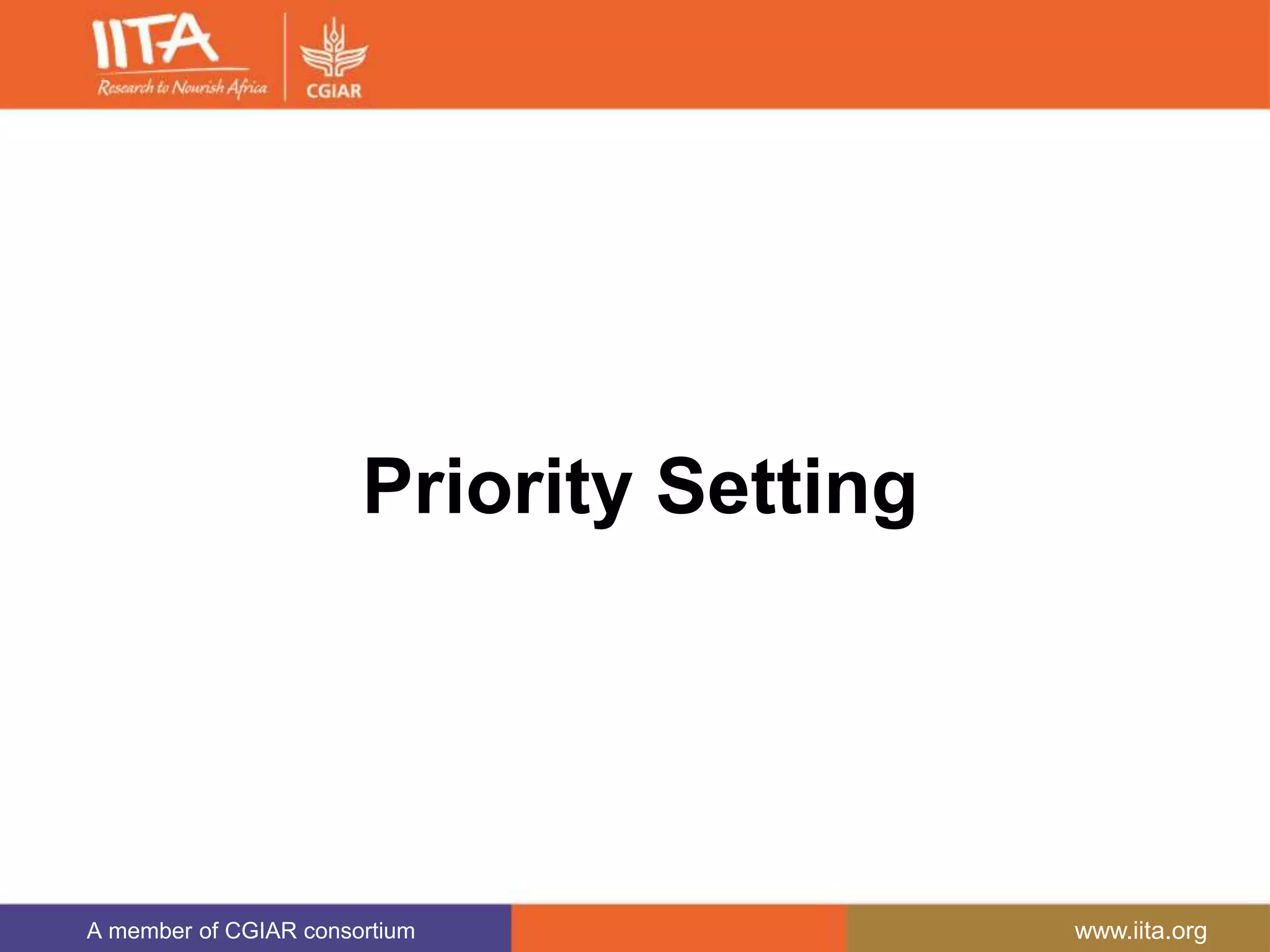 A member of CGIAR consortium www.iita.org
Priority Setting
 