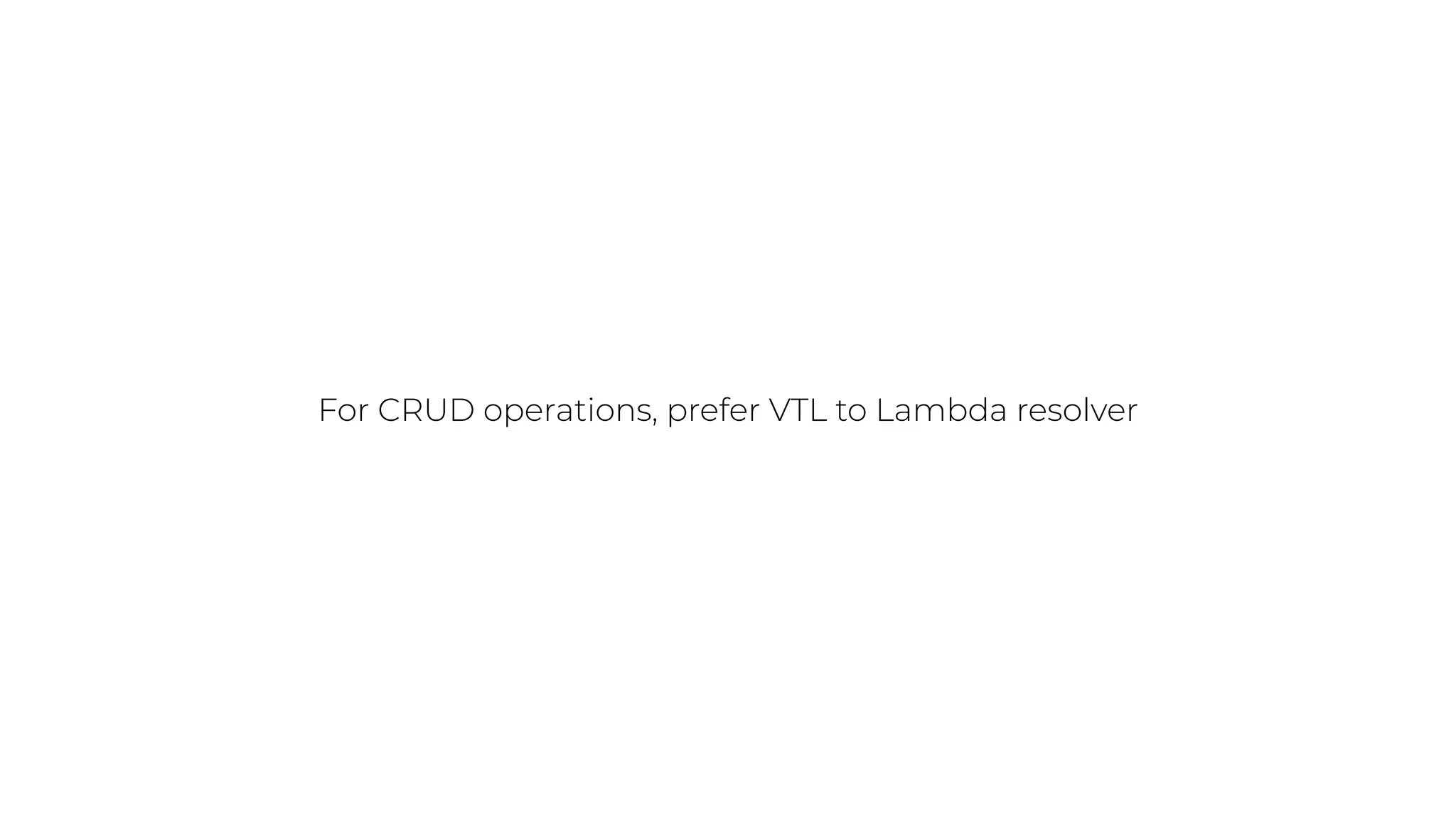 For CRUD operations, prefer VTL to Lambda resolver
 