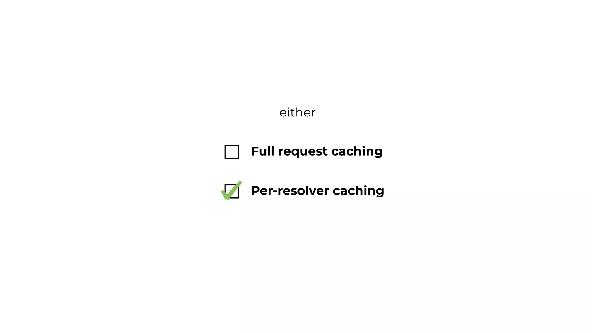 either
Full request caching
Per-resolver caching
 