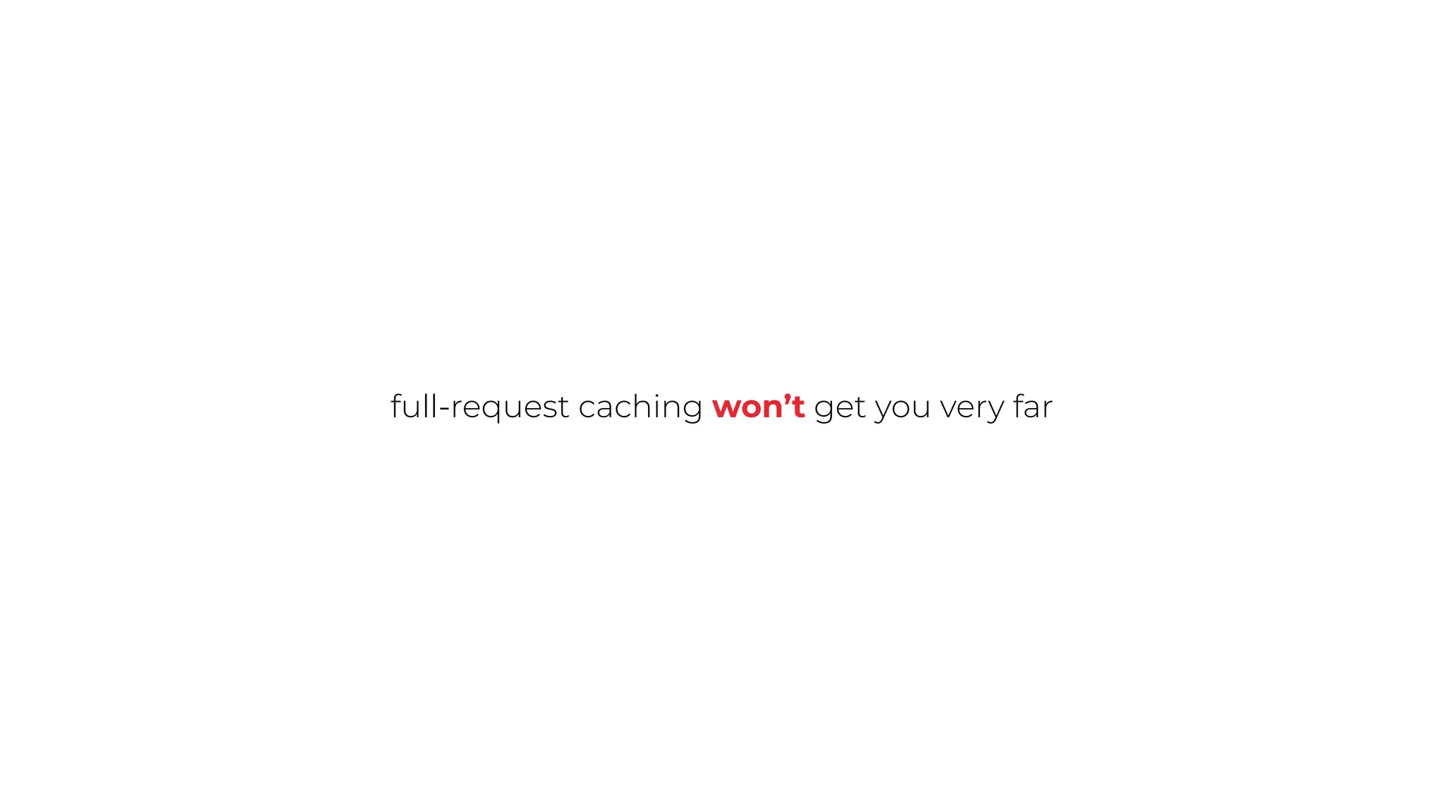 full-request caching won’t get you very far
 
