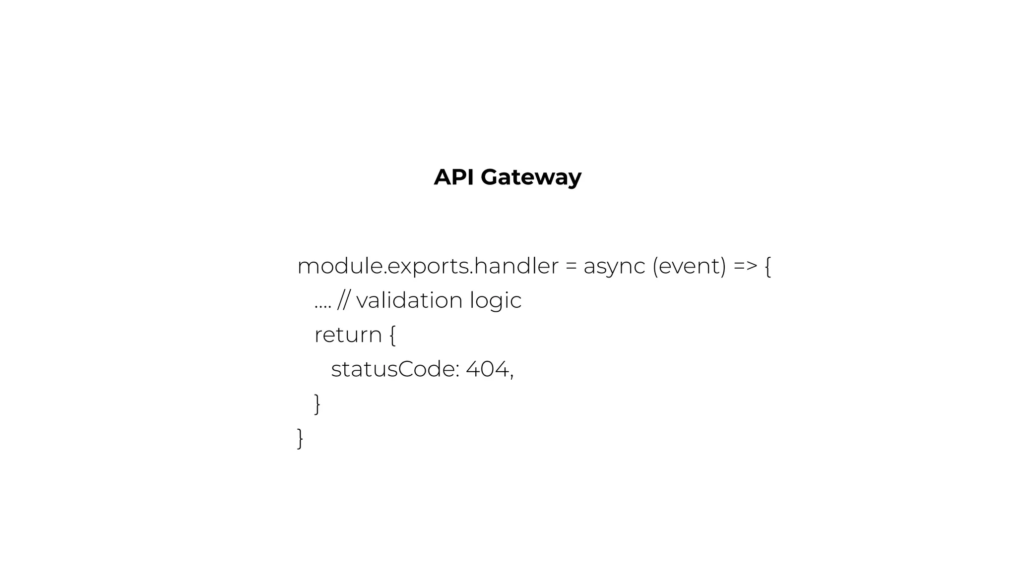 API Gateway
module.exports.handler = async (event) => {
…. // validation logic
return {
statusCode: 404,
}
}
 