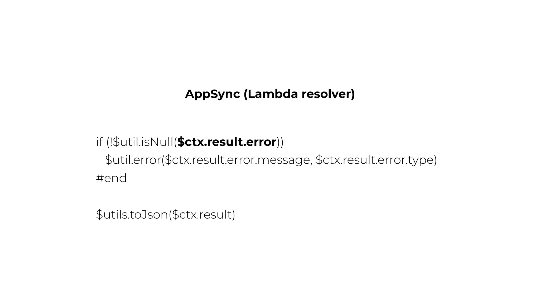 AppSync (Lambda resolver)
if (!$util.isNull($ctx.result.error))
$util.error($ctx.result.error.message, $ctx.result.error.type)
#end
$utils.toJson($ctx.result)
 