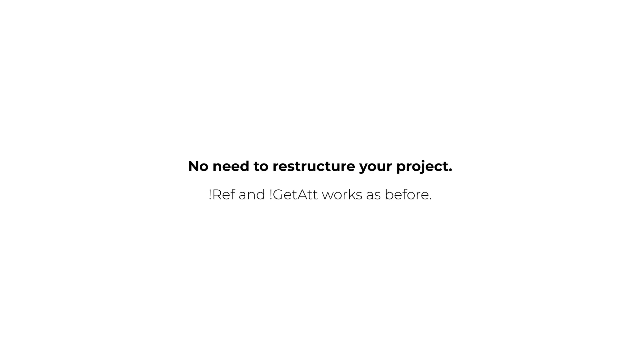 No need to restructure your project.
!Ref and !GetAtt works as before.
 