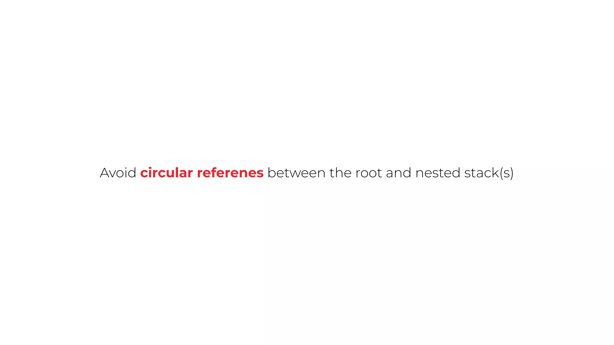 Avoid circular referenes between the root and nested stack(s)
 