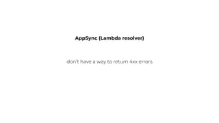 AppSync (Lambda resolver)
don’t have a way to return 4xx errors
 