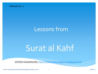 Lessons from 
Surat al Kahf 
Tadreeb No. 5 
ESTEEM KASARAGOD, https://esteemkasaragod.wordpress.com/ 
Esteem Kasaragod, https://esteemkasaragod.wordpress.com/ 1 12/8/2014 
 