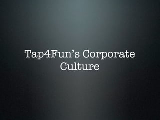 Tap4Fun’s Corporate
     Culture
 