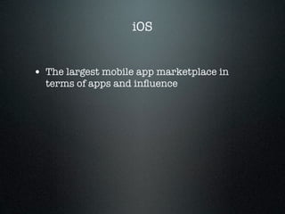 iOS


• The largest mobile app marketplace in
  terms of apps and inﬂuence
 