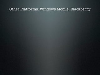 Other Platforms: Windows Mobile, Blackberry
 