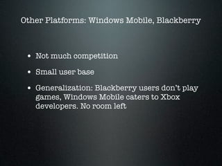 Other Platforms: Windows Mobile, Blackberry



 • Not much competition
 • Small user base
 • Generalization: Blackberry us...