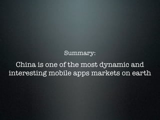 Summary:
  China is one of the most dynamic and
interesting mobile apps markets on earth
 