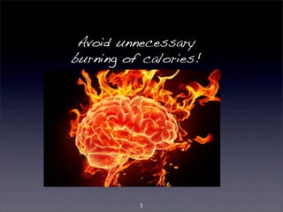 Avoid unnecessary 
burning of calories! 
2 
 