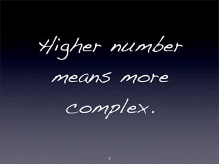 Higher number 
means more 
complex. 
7 
 