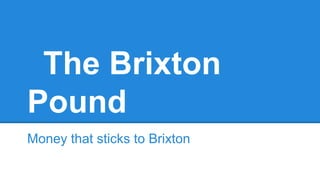 The Brixton
Pound
Money that sticks to Brixton

 