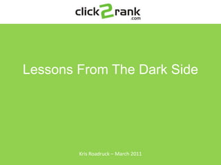 Click2Rank Kris Roadruck – March 2011 Lessons From The Dark Side 