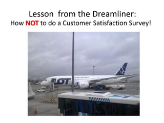 Lesson from the Dreamliner:
How NOT to do a Customer Satisfaction Survey!
 