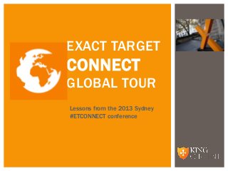 EXACT TARGET
CONNECT
GLOBAL TOUR
Lessons from the 2013 Sydney
#ETCONNECT conference
 