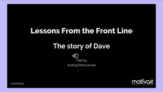 Lessons From the Front Line
The story of Dave
Told by
Andrzej Marczewski
@DaveRage
 