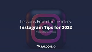 Lessons From the Insiders: 


Instagram Tips for 2022


#FalconEd #growwithsocial
 