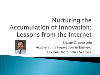 Shane Greenstein Accelerating Innovation in Energy:  Lessons from other Sectors   