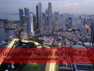 Lessons from the Little Red Dot

    Observations on the effective
  management of water in Singapore
 