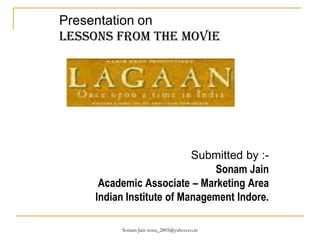 Presentation on
Lessons from the movie




                          Submitted by :-
                              Sonam Jain
     Academic Associate – Marketing Area
    Indian Institute of Management Indore.

         Sonam Jain sonu_2805@yahoo.co.in
 
