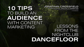 10 Tips to Build an Audience with Content Marketing — Lessons from the Nightclub Dancefloor