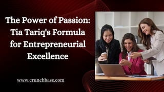 The Power of Passion:
Tia Tariq's Formula
for Entrepreneurial
Excellence
www.crunchbase.com
 