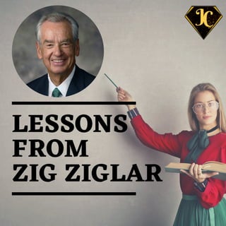 LESSONS
FROM
ZIG ZIGLAR
 