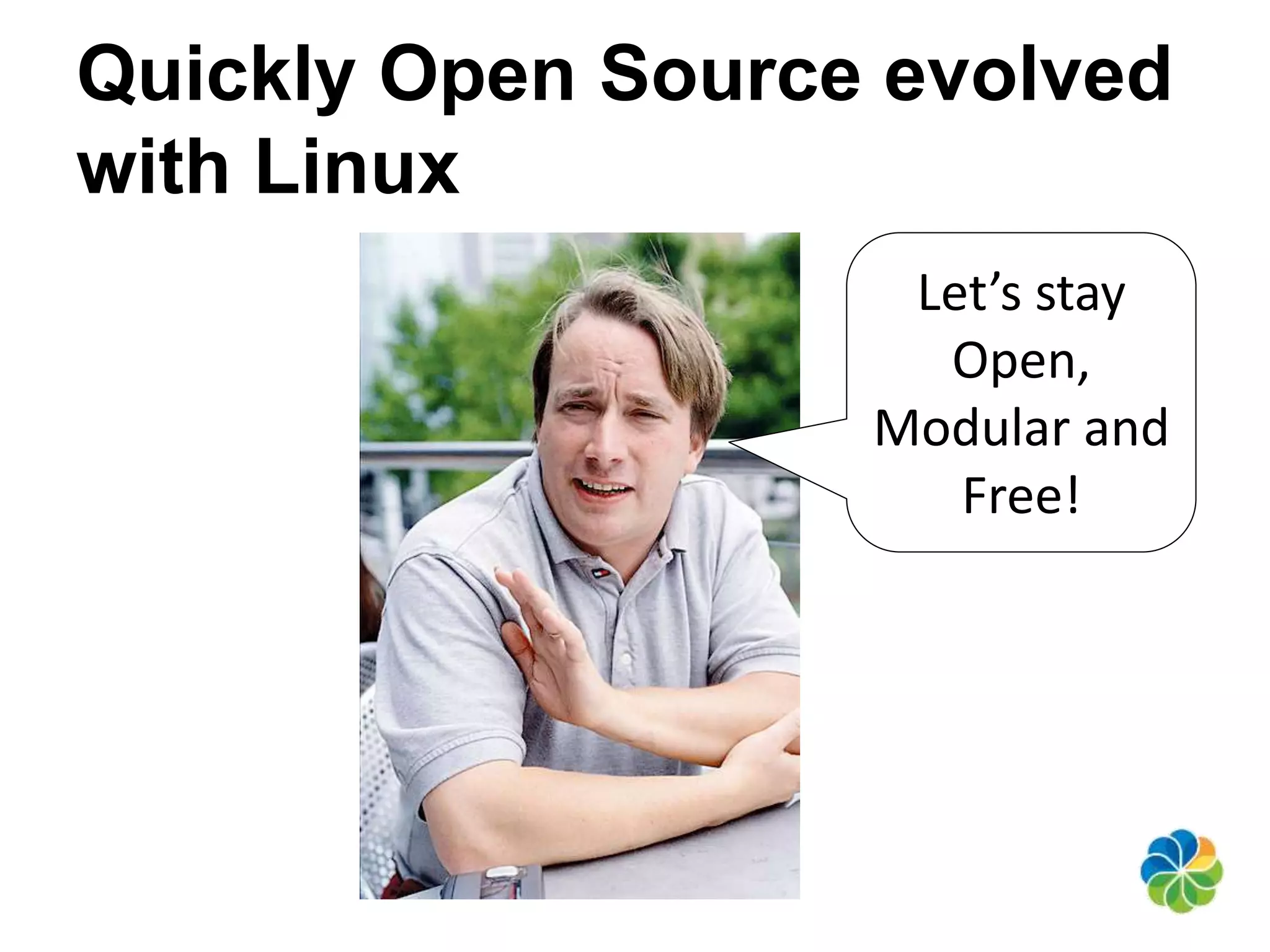 Quickly Open Source evolved 
with Linux 
Let’s stay 
Open, 
Modular and 
Free! 
 
