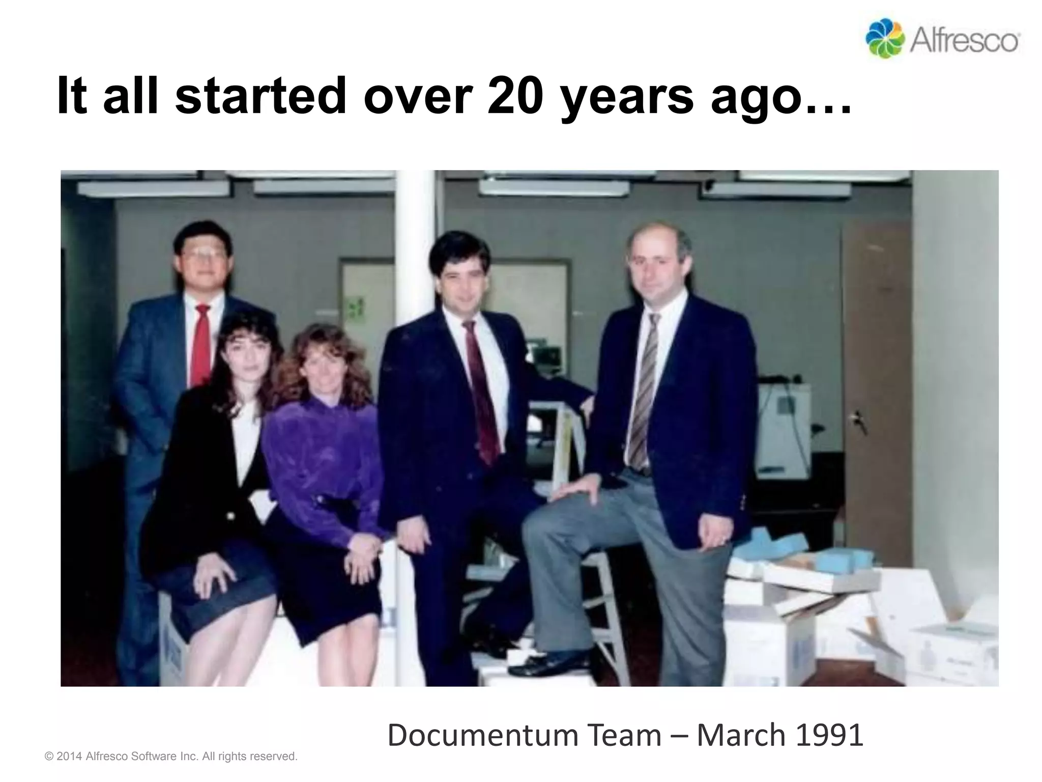 It all started over 20 years ago… 
© 2014 Alfresco Software Inc. All rights reserved. 
Documentum Team – March 1991 
 