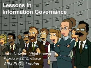 Lessons in 
Information Governance 
John Newton (@johnnewton) 
Founder and CTO, Alfresco 
AIIM ELC – London 
 