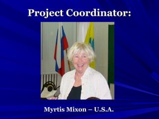 Project Coordinator:Project Coordinator:
Myrtis Mixon – U.S.A.
 