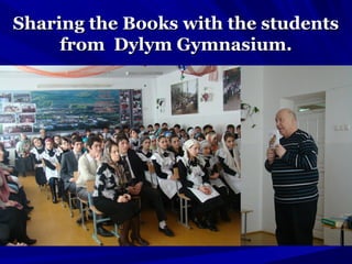 Sharing the Books with the studentsSharing the Books with the students
from Dylym Gymnasium.from Dylym Gymnasium.
 