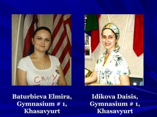 Baturbieva Elmira,
Gymnasium # 1,
Khasavyurt
Idikova Daisis,
Gymnasium # 1,
Khasavyurt
 