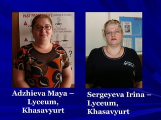 Adzhieva Maya –
Lyceum,
Khasavyurt
Sergeyeva Irina –
Lyceum,
Khasavyurt
 