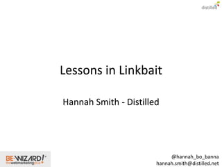 Lessons in Linkbait

Hannah Smith - Distilled




                            @hannah_bo_banna
                       hannah.smith@distilled.net
 