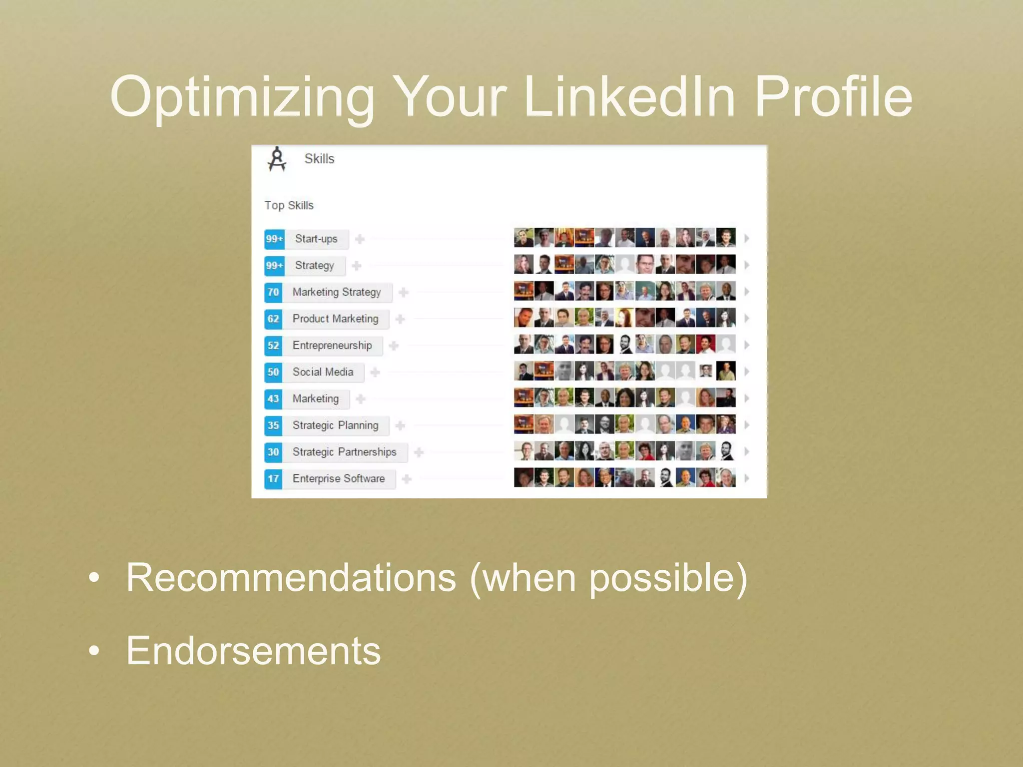 Optimizing Your LinkedIn Profile 
•Recommendations (when possible) 
•Endorsements  