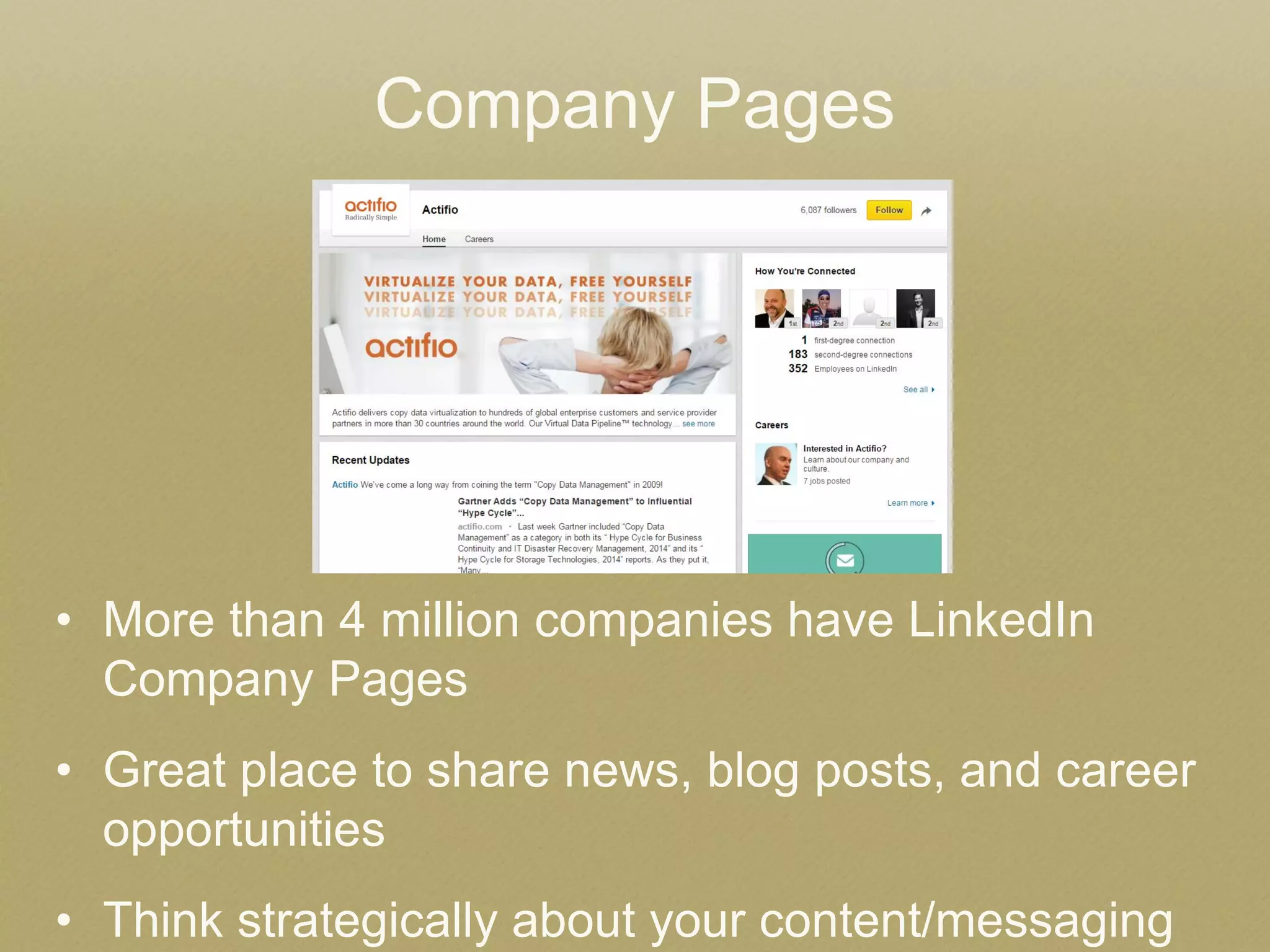 Company Pages 
•More than 4 million companies have LinkedIn Company Pages 
•Great place to share news, blog posts, and career opportunities 
•Think strategically about your content/messaging  