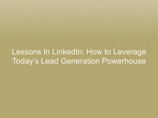 Lessons In LinkedIn: How to Leverage Today’s Lead Generation Powerhouse  