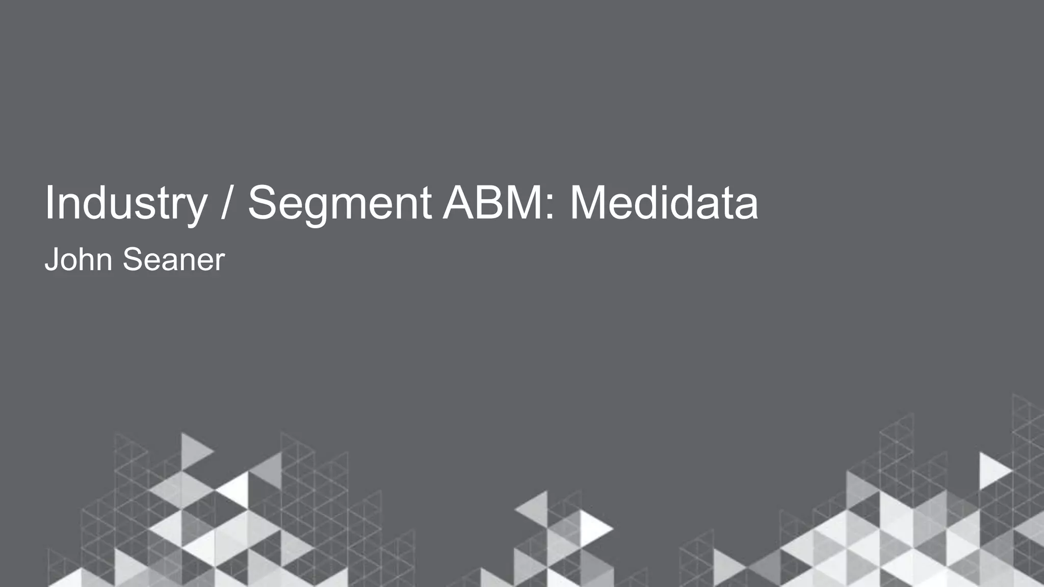 Industry / Segment ABM: Medidata
John Seaner
 