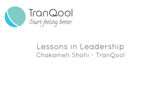 Lessons in Leadership
Chakameh Shafii - TranQool
 